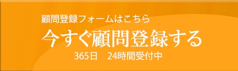 顧問登録フォームはこちら 今すぐ登録する 365日24時間受付中