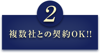 2 複数社との契約OK!!