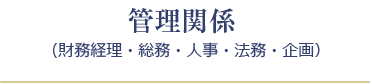 管理関係 （財務経理・総務・人事・法務・企画）